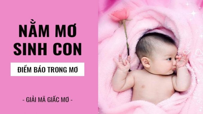 Nằm mơ thấy việc sinh con trai là điềm báo lành hay dữ?